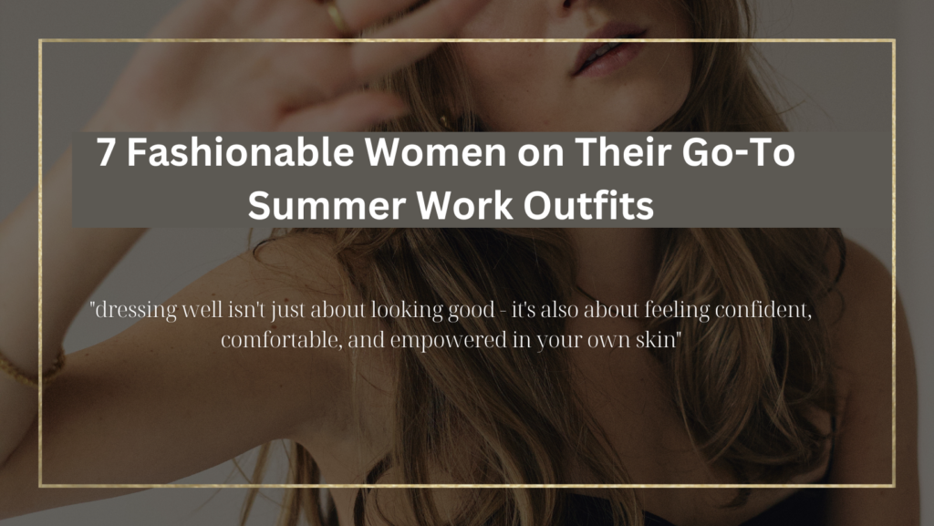 7 Fashionable Women on Their Go-To Summer Work Outfits​